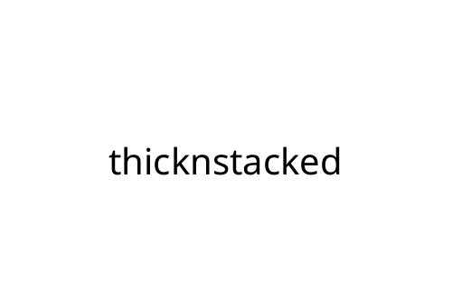 thicknstacked