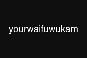yourwaifuwukam