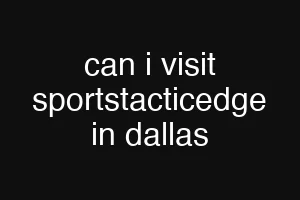 can i visit sportstacticedge in dallas