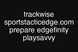 trackwise sportstacticedge.com prepare edgefinity playsavvy
